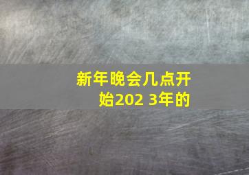 新年晚会几点开始202 3年的